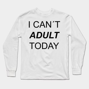 I CAN´T ADULT TODAY Long Sleeve T-Shirt